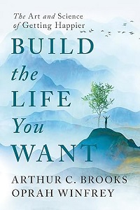 Build the Life You Want: The Art and Science of Getting Happier by Arthur C. Brooks and Oprah Winfrey