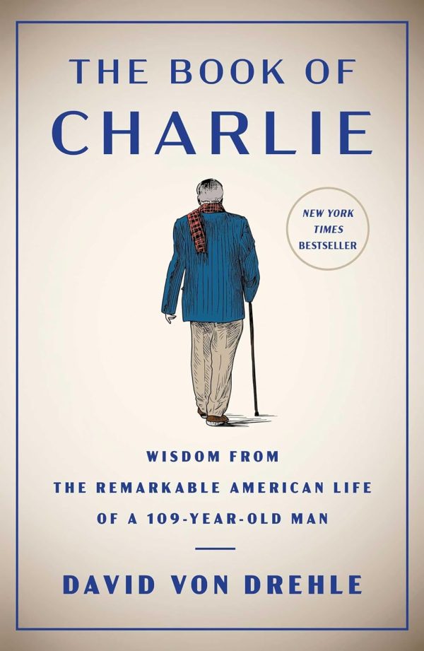 The Book of Charlie: Wisdom from the Remarkable American Life of a 109-Year-Old Man by David Von Drehle