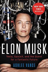 Elon Musk Tesla SpaceX and the Quest for a Fantastic Future by Ashlee Vance